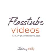 Flosstube videos August 27 to September 2, 2023.