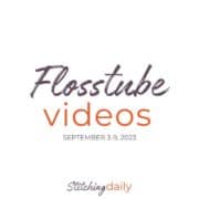 Flosstube videos for September 3 to 9, 2023.